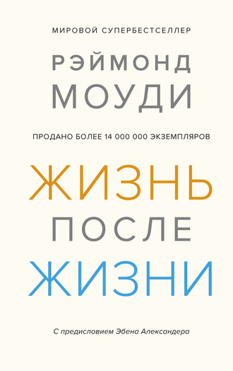 Рэймонд Моуди. Жизнь после жизни. Исследование феномена продолжения жизни после смерти тела