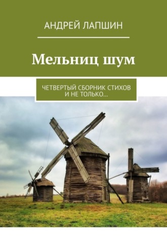 Андрей Лапшин. Мельниц шум. Четвертый сборник стихов и не только…