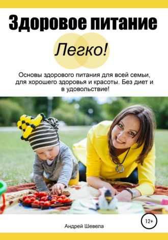 Обложка книги «Здоровое питание – Легко! Основы здорового питания для всей семьи, для хорошего здоровья и красоты. Без диет и в удовольствие»
