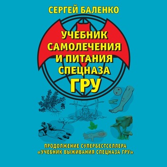 Обложка книги «Учебник самолечения и питания Спецназа ГРУ. Продолжение супербестселлера «Учебник выживания Спецназа ГРУ»»