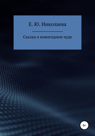 Екатерина Юрьевна Николаева. Сказка о новогоднем чуде