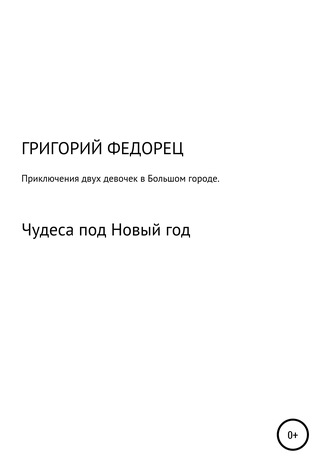 Григорий Григорьевич Федорец. Приключения двух девочек в большом городе. Чудеса под Новый год