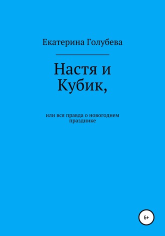 Екатерина Голубева. Настя и Кубик, или Вся правда о новогоднем празднике