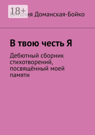 Обложка книги «В твою честь Я. Дебютный сборник стихотворений, посвящённый моей памяти»