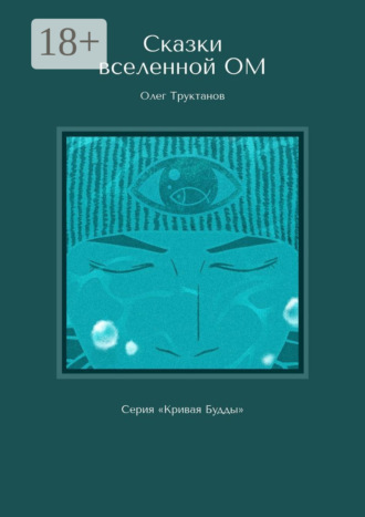 Олег Труктанов. Сказки вселенной ОМ. Серия «Кривая Будды»