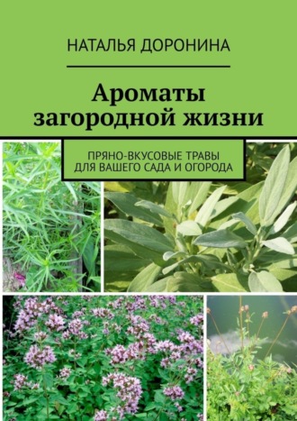 Обложка книги «Ароматы загородной жизни. Пряно-вкусовые травы для вашего сада и огорода»