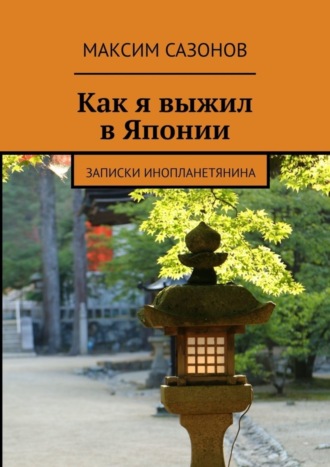 Максим Сазонов. Как я выжил в Японии. Записки инопланетянина