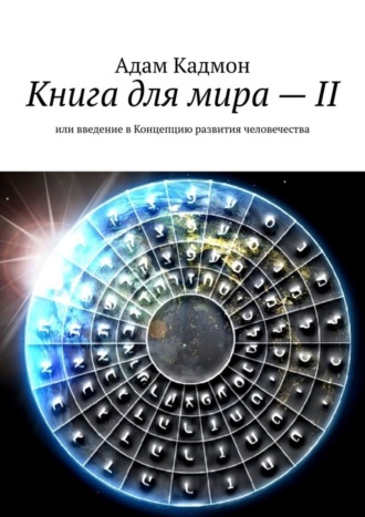 Адам Кадмон. Книга для мира – II. Или введение в Концепцию развития человечества