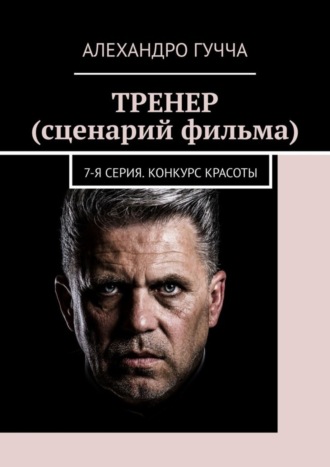 Алехандро Гучча. ТРЕНЕР (сценарий фильма). 7-я серия. Конкурс красоты