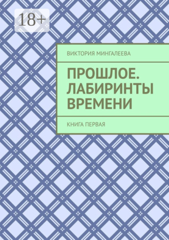 Обложка книги «Прошлое. Лабиринты Времени. Книга первая»