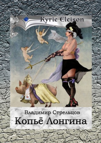 Владимир Стрельцов. Копье Лонгина. Kyrie Eleison