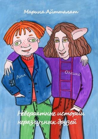 Обложка книги «Невероятные истории неразлучных друзей. Лука и Олешко»