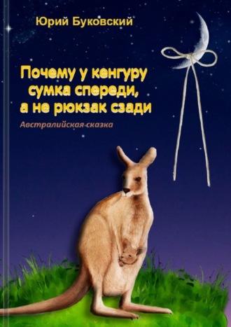 Обложка книги «Почему у кенгуру сумка спереди, а не рюкзак сзади. Австралийская сказка»