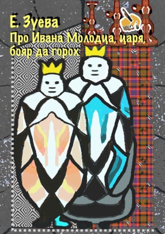 Е. Зуева. Про Ивана Молодца, царя, бояр да горох. Глава 2