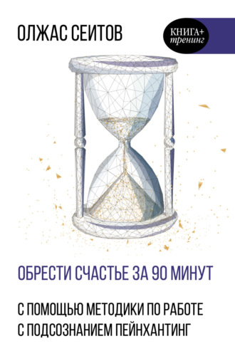 Обложка книги «Обрести счастье за 90 минут. Простые рецепты избавления от психологических травм»