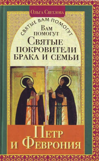 Ольга Светлова. Вам помогут святые покровители брака и семьи Петр и Феврония