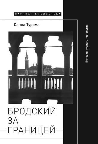 Санна Турома. Бродский за границей: Империя, туризм, ностальгия