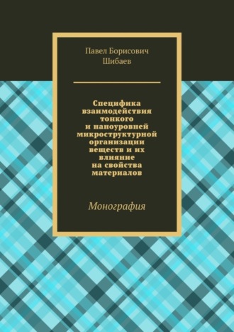 Обложка книги «Специфика взаимодействия тонкого и наноуровней микроструктурной организации веществ и их влияние на свойства материалов. Монография»