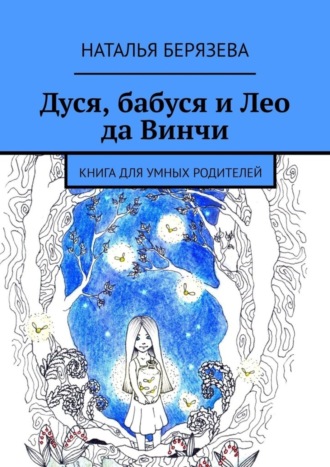 Наталья Берязева. Дуся, бабуся и Лео да Винчи. Книга для умных родителей