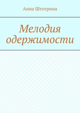 Анна Витальевна Штогрина. Мелодия одержимости