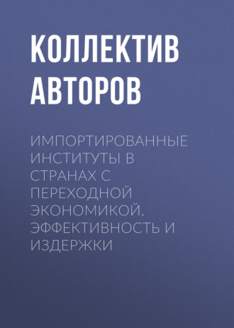 Обложка книги «Импортированные институты в странах с переходной экономикой. Эффективность и издержки»