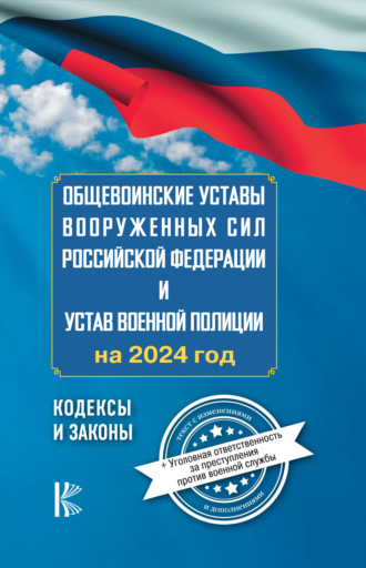 Группа авторов. Общевоинские уставы Вооруженных Сил Российской Федерации и Устав военной полиции на 2024 год. Уголовная ответственность за преступления против военной службы