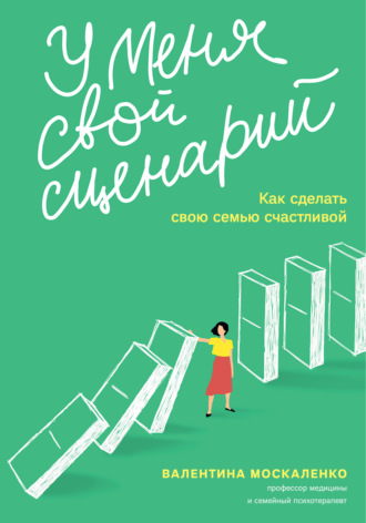 Валентина Москаленко. У меня свой сценарий. Как сделать свою семью счастливой