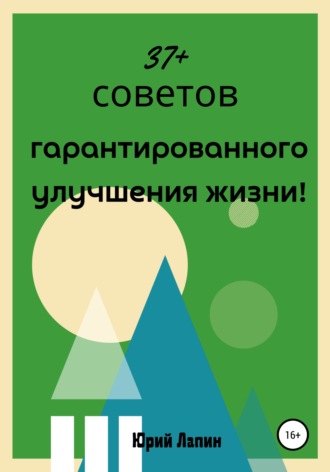 Обложка книги «37+ советов гарантированного улучшения жизни!»