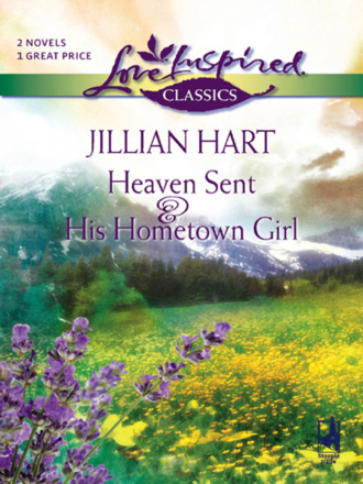 Jillian Hart. Heaven Sent and His Hometown Girl