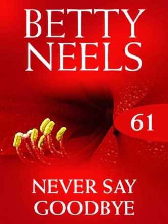 Betty Neels. Never Say Goodbye