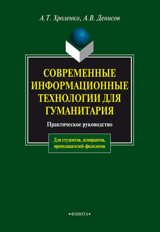 А. Т. Хроленко. Современные информационные технологии для гуманитария. Практическое руководство для студентов, аспирантов, преподавателей-филологов