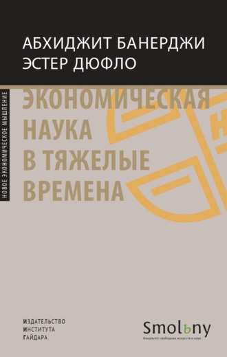 Абхиджит Банерджи. Экономическая наука в тяжелые времена. Продуманные решения самых важных проблем современности