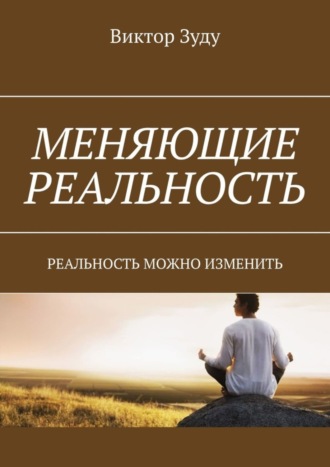 Обложка книги «Меняющие реальность. Реальность можно изменить»