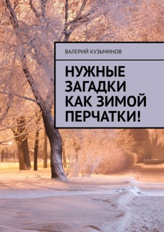 Валерий Васильевич Кузьминов. Нужные загадки как зимой перчатки! Полезное чтение детям