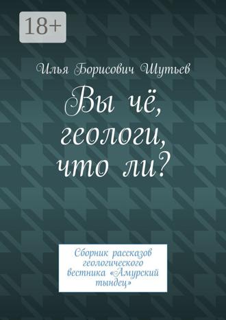 Обложка книги «Вы чё, геологи, что ли? Сборник рассказов геологического вестника «Амурский тындец»»