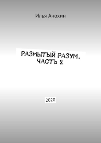 Илья Анохин. Размытый Разум. Часть 2. 2020