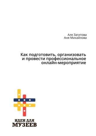 Аля Загитова. Как подготовить, организовать и провести профессиональное онлайн-мероприятие