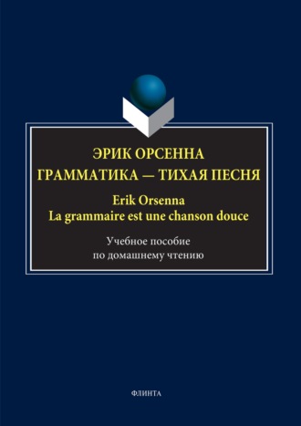 Группа авторов. Эрик Орсенна. Грамматика – тихая песня / Erik Orsenna. La grammaire est une chanson douce