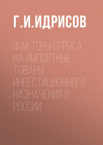 Г. И. Идрисов. Факторы спроса на импортные товары инвестиционного назначения в России