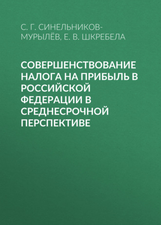 С. Г. Синельников-Мурылёв. Совершенствование налога на прибыль в Российской Федерации в среднесрочной перспективе