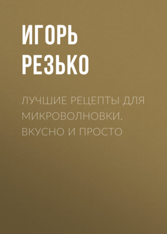 Обложка книги «Лучшие рецепты для микроволновки. Вкусно и просто»