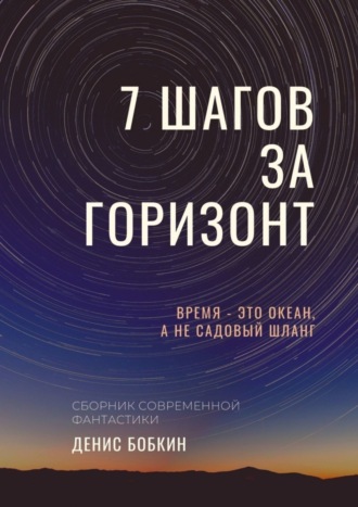 Денис Бобкин. СЕМЬ ШАГОВ ЗА ГОРИЗОНТ