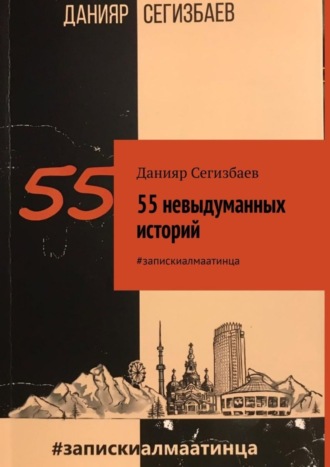 Данияр Сегизбаев. 55 невыдуманных историй. #запискиалмаатинца