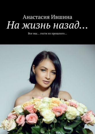 Обложка книги «На жизнь назад… Все мы… гости из прошлого…»