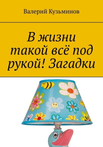 Обложка книги «В жизни такой всё под рукой! Загадки»