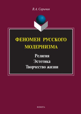 Владимир Сарычев. Феномен русского модернизма. Религия. Эстетика. Творчество жизни