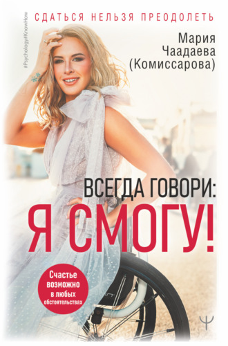 Обложка книги «Всегда говори: Я смогу! Счастье возможно в любых обстоятельствах. Сдаться нельзя преодолеть»
