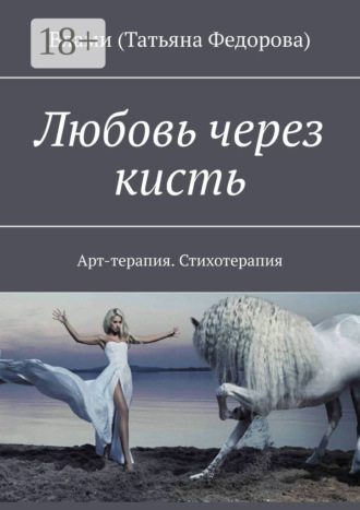 Обложка книги «Любовь через кисть. Арт-терапия. Стихотерапия»