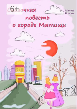 Обложка книги «Сказочная повесть о городе Мытищи. Сказка о городе моего детства»