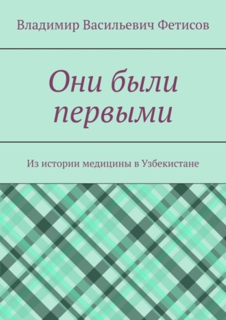 Владимир Васильевич Фетисов. Они были первыми. Из истории медицины в Узбекистане